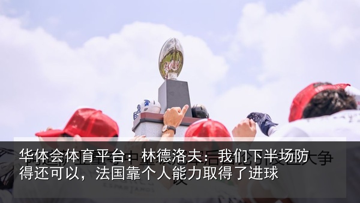 华体会体育平台:林德相关情况得还相关情况力取得了进球