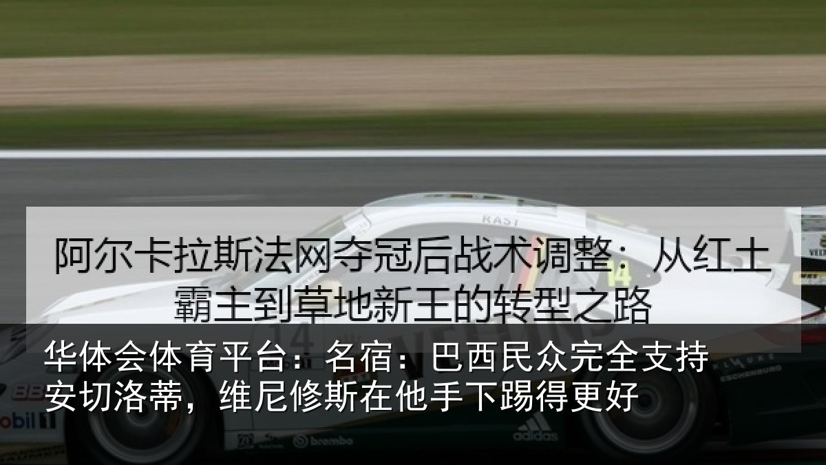 华体会体育平台:名宿:巴西民众完全支持安切洛蒂,维尼修斯在他手下踢得更好