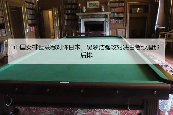 中国女排世联赛对阵日本，吴梦洁强攻对决古贺纱理那后排