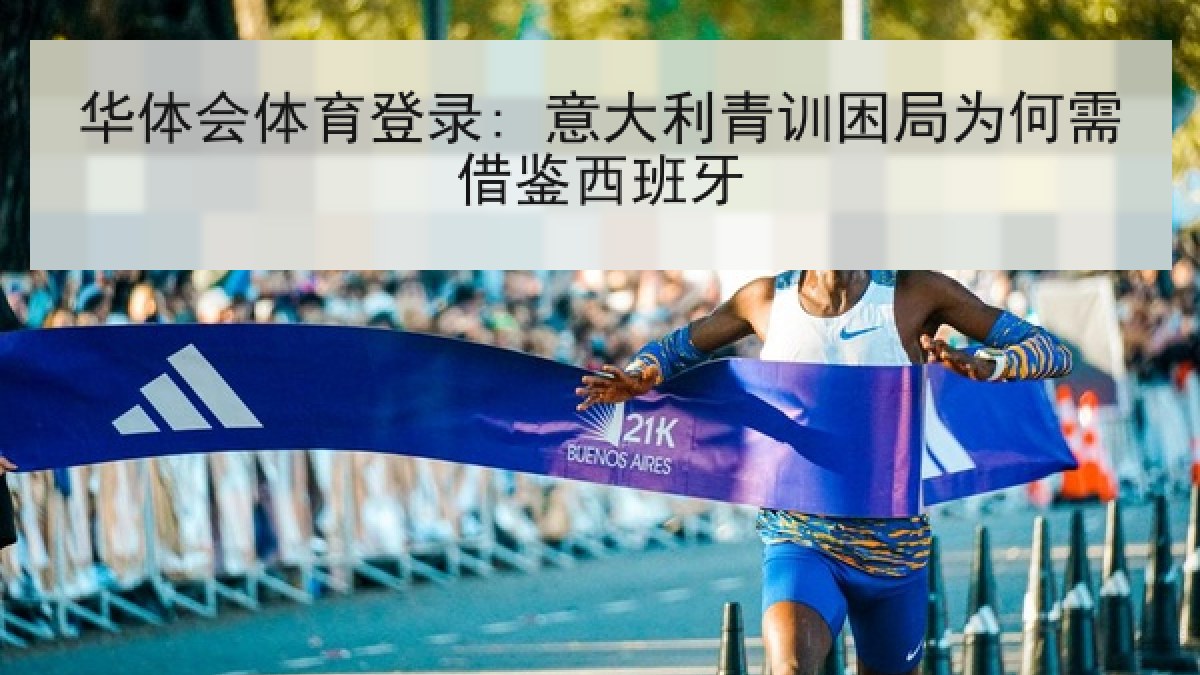 华体会体育登录: 意大利青训困局为何需借鉴西班牙