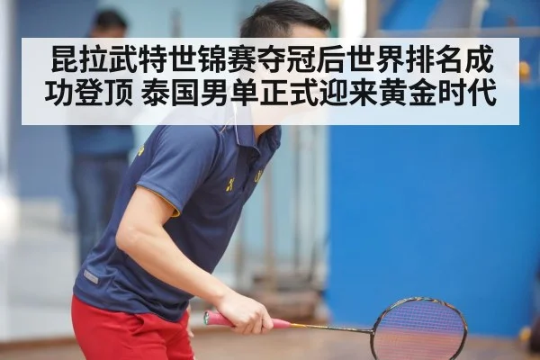 昆拉武特世锦赛夺冠后世界排名成功登顶 泰国男单正式迎来黄金时代